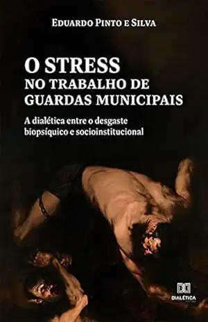 Capa do livro O stress no trabalho de guardas municipais: a dialética entre o desgaste biopsíquico e socioinstitucional - Eduardo Pinto e Silva