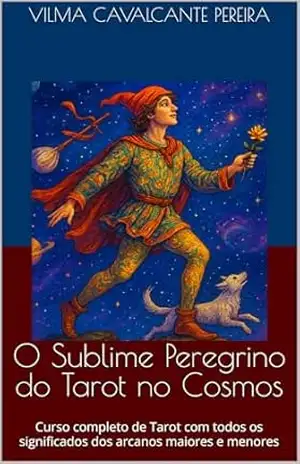 O Sublime Peregrino do Tarot no Cosmos: Curso completo de Tarot com todos os significados dos arcanos maiores e menores – Vilma  Pereira