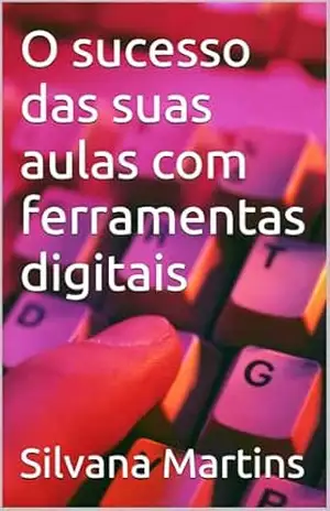 O sucesso das suas aulas com ferramentas digitais – Silvana Martins