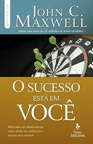 O sucesso está em você: Descubra seu propósito de vida, atinja seu potencial e realize seus sonhos (Coleção Motivação com John C. Maxwell) – John C. Maxwell