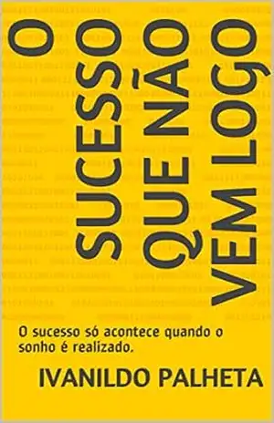 O SUCESSO QUE NÃO VEM LOGO: O sucesso só acontece quando o sonho é realizado. – IVANILDO PALHETA