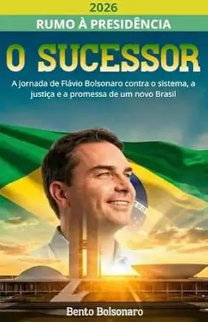 O SUCESSOR: A Jornada de Flávio Bolsonaro contra o sistema, a justiça e a promessa de um novo Brasil (O LEGADO DO MITO) - Bento Bolsonaro