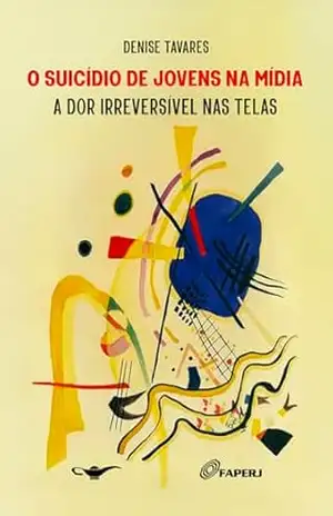 Capa do livro O suicídio de jovens na mídia: a dor irreversível nas telas - Denise Tavares da Silva
