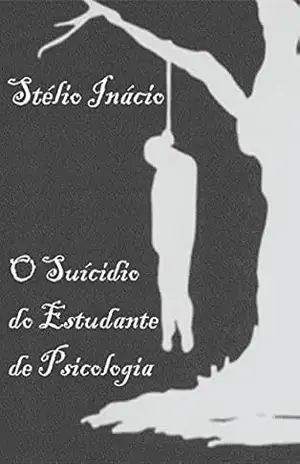 O Suicídio do Estudante de Psicologia - Stélio Inácio O Suicídio do Estudante de Psicologia - Stélio Inácio