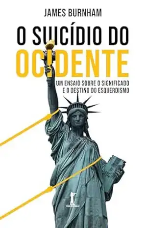 O Suicídio Do Ocidente: Um Ensaio Sobre O Significado E O Destino Do Esquerdismo - James Burnham O Suicídio Do Ocidente: Um Ensaio Sobre O Significado E O Destino Do Esquerdismo - James Burnham