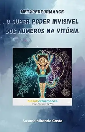Capa do livro O Super Poder Invisível dos Números na Vitória: Como os Números, os Símbolos e os Estados Internos Transformam a Forma como os Atletas Treinam e Vencem (MetaPerformance Framework Series Livro 6) - Susana Miranda Costa