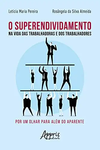 Baixar O Superendividamento na Vida das Trabalhadoras e dos Trabalhadores: Por um Olhar para Além do Aparente pdf, epub, mobi, eBook