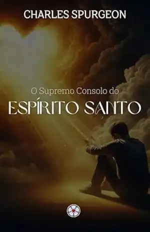 O Supremo Consolo do Espírito Santo (Sermões do Charles Spurgeon Livro 5) – Charles Spurgeon