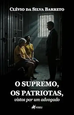 O Supremo, os patriotas, vistos por um advogado – Clévio Barreto O Supremo, os patriotas, vistos por um advogado – Clévio Barreto