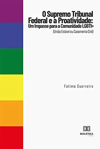 Baixar O Supremo Tribunal Federal e a Proatividade: um impasse para a comunidade LGBTI+ (União Estável ou Casamento Civil) pdf, epub, mobi, eBook