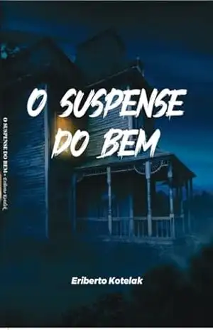 O suspense do bem: Contos misteriosos e divertidos para despertar a coragem que existe em você – ERIBERTO KOTELAK