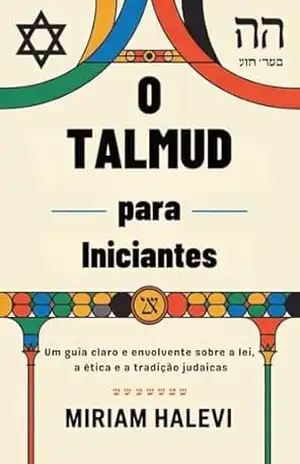Capa do livro O Talmud para Iniciantes: Um guia claro e envolvente sobre a lei, a ética e a tradição judaicas - Miriam  Halevi