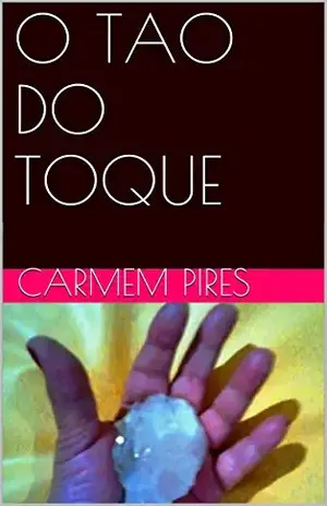 O TAO DO TOQUE (TÉCNICAS NATURAIS DE CURA Livro 1) – Carmem Pires O TAO DO TOQUE (TÉCNICAS NATURAIS DE CURA Livro 1) – Carmem Pires