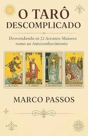 Capa do livro O Tarô Descomplicado: Desvendando os 22 Arcanos Maiores rumo ao Autoconhecimento - Marco Passos