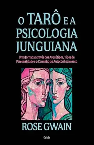 O tarô e a Psicologia Junguiana: Uma jornada através dos arquétipos, tipos de personalidade e o caminho do autoconhecimento – Rose Gwain O tarô e a Psicologia Junguiana: Uma jornada através dos arquétipos, tipos de personalidade e o caminho do autoconhecimento – Rose Gwain
