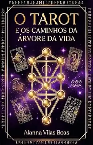 O Tarot e os Caminhos da Árvore da Vida: Tarot, Simbolismo e Cabala Hermética - Alanna Vilas Boas O Tarot e os Caminhos da Árvore da Vida: Tarot, Simbolismo e Cabala Hermética - Alanna Vilas Boas