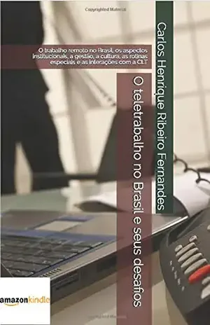 Capa do livro O teletrabalho no Brasil e seus desafios: O trabalho remoto no Brasil, os aspectos institucionais, a gestão, a cultura, as rotinas especiais e as interações com a CLT - Carlos Henrique Ribeiro Fernandes