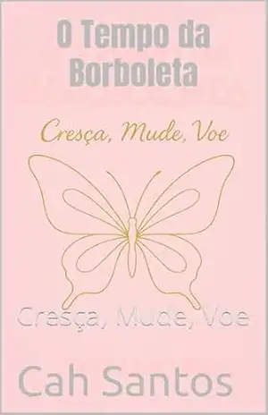 Capa do livro O Tempo da Borboleta: Cresça, Mude, Voe - Cah Santos