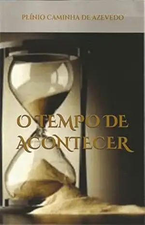 O TEMPO DE ACONTECER – Plínio Caminha de Azevedo O TEMPO DE ACONTECER – Plínio Caminha de Azevedo