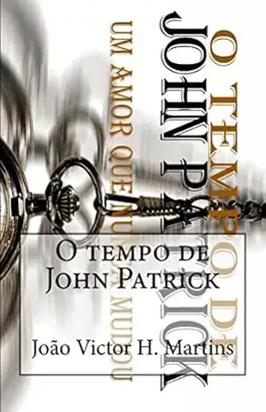 O tempo de John Patrick: Um amor que nunca mudou - João victor martins O tempo de John Patrick: Um amor que nunca mudou - João victor martins