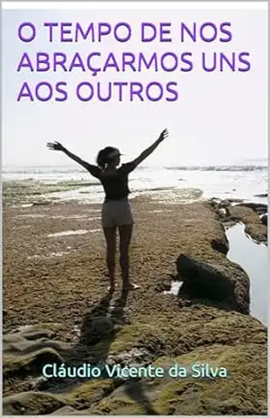 O TEMPO DE NOS ABRAÇARMOS UNS AOS OUTROS – CLÁUDIO VICENTE DA SILVA