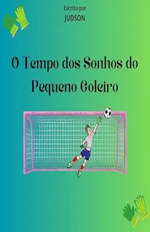 O Tempo dos Sonhos do Pequeno Goleiro – Judson Guilherme