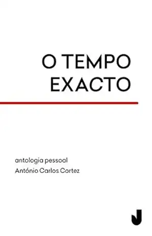 O tempo exacto: antologia pessoal – António Carlos Cortez