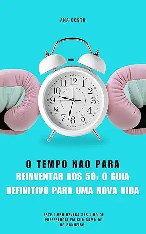 Baixar O TEMPO NAO PARA: REINVENTAR AOS 50: GUIA DEFINITIVO PARA UMA NOVA VIDA pdf, epub, mobi, eBook