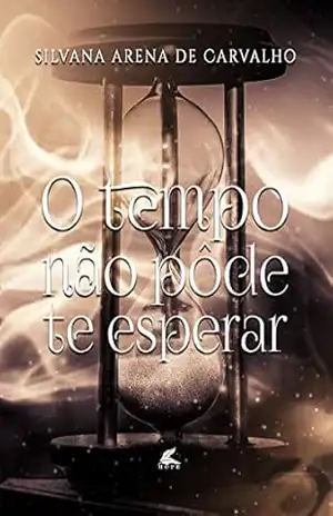 O tempo não pôde te esperar – Silvana Arena de Carvalho O tempo não pôde te esperar – Silvana Arena de Carvalho