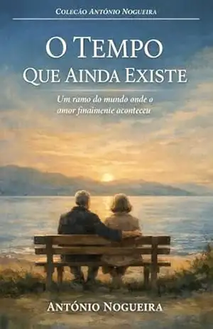 O tempo que ainda existe: Um ramo do mundo onde o amor finalmente aconteceu (Coleção António Nogueira) – António Nogueira