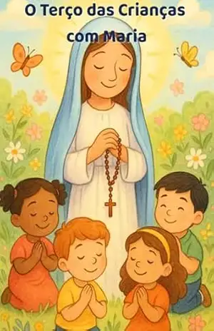 O Terço das Crianças com Maria: Um guia ilustrado de oração para os pequenos – Lucas Farias