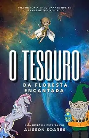 O Tesouro Da Floresta Encantada: Uma Jornada de Amizade, Descobertas Mágicas e a Busca Pelo Tesouro da Sabedoria em um Mundo Além da Imaginação – Alisson Soares
