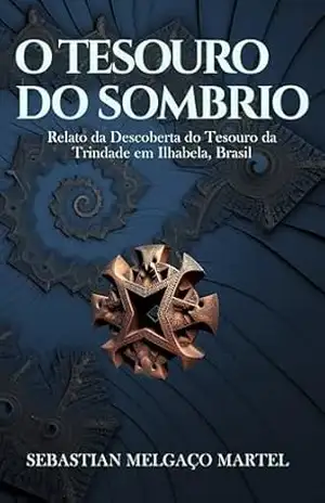 O Tesouro do Sombrio: Relato da descoberta do tesouro da Trindade em Ilhabela, Brasil – Sebastian Melgaço Martel O Tesouro do Sombrio: Relato da descoberta do tesouro da Trindade em Ilhabela, Brasil – Sebastian Melgaço Martel