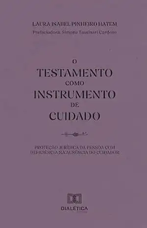 O Testamento como Instrumento de Cuidado: Proteção jurídica da pessoa com deficiência na ausência do cuidador – Laura Isabel Pinheiro Hatem O Testamento como Instrumento de Cuidado: Proteção jurídica da pessoa com deficiência na ausência do cuidador – Laura Isabel Pinheiro Hatem