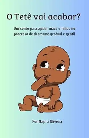 O Tetê vai acabar?: Um conto para ajudar mães e filhos no processo de desmame gradual e gentil – Najara Oliveira O Tetê vai acabar?: Um conto para ajudar mães e filhos no processo de desmame gradual e gentil – Najara Oliveira