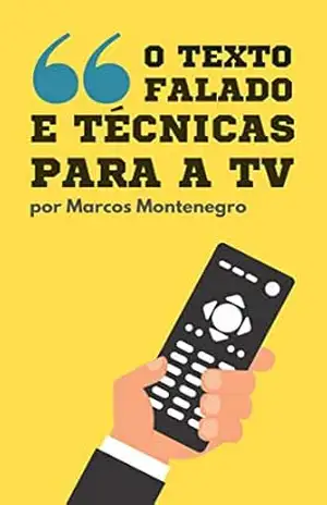 O texto falado e técnicas para a TV: Dicas de telejornalismo para estudantes e profissionais da área – Marcos Montenegro O texto falado e técnicas para a TV: Dicas de telejornalismo para estudantes e profissionais da área – Marcos Montenegro