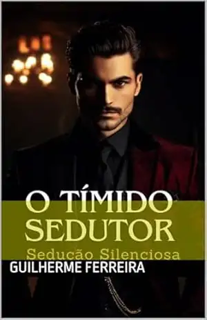 O Tímido Sedutor e Suas Táticas: Sedução Silenciosa – Guilherme Ferreira