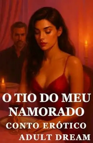 O Tio do Meu Namorado – Conto Erótico (Explícito) (Adult Dream) – Adult Dream