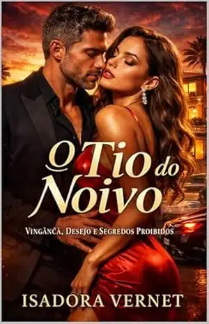 O Tio do Noivo: Ela queria vingança. Encontrou um homem que podia destruir tudo — e salvá–la ao mesmo tempo. – Isadora  Vernet