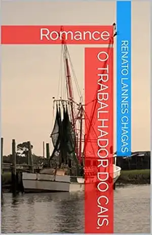 O TRABALHADOR DO CAIS,: Romance – RENATO  LANNES CHAGAS