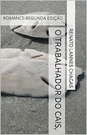 O TRABALHADOR DO CAIS,: ROMANCE–SEGUNDA EDIÇÃO – RENATO  LANNES CHAGAS
