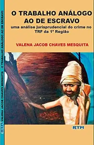 O TRABALHO ANÁLOGO AO DE ESCRAVO: uma análise jurisprudencial do crime no TRF da 1ª Região – VALENA JACOB O TRABALHO ANÁLOGO AO DE ESCRAVO: uma análise jurisprudencial do crime no TRF da 1ª Região – VALENA JACOB
