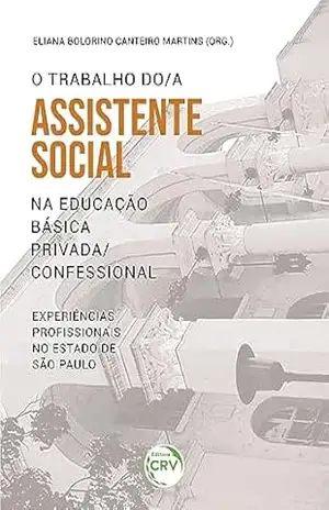 O trabalho do assistente social na educação básica privada/confessional:: Experiências profissionais no estado de são paulo – ELIANA BOLORINO CANTEIRO MARTINS