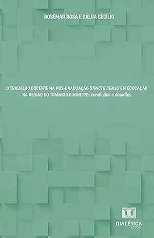 Capa do livro O Trabalho Docente na Pós–Graduação Stricto Sensu em Educação na região do Triângulo Mineiro: condições e desafios - Rosemar Rosa