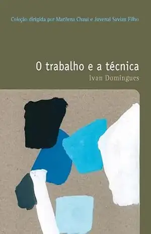 O trabalho e a técnica (Filosofias: o prazer do pensar Livro 37) – Ivan Domingues