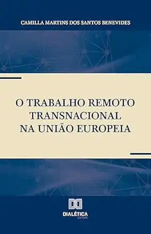 O trabalho remoto transnacional na União Europeia – Camilla Martins dos Santos Benevides O trabalho remoto transnacional na União Europeia – Camilla Martins dos Santos Benevides