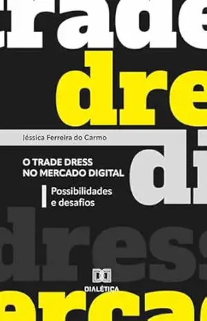 Capa do livro O trade dress no mercado digital: possibilidades e desafios - Jéssica Ferreira do Carmo