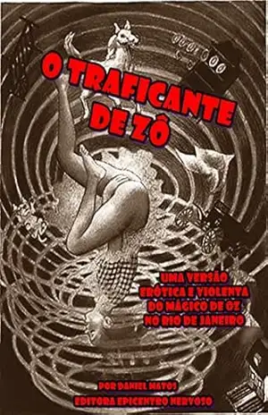 O traficante de Zô: Uma versão erótica e violenta do Mágico de Oz no Rio de Janeiro – Daniel Matos O traficante de Zô: Uma versão erótica e violenta do Mágico de Oz no Rio de Janeiro – Daniel Matos