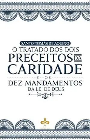 Capa do livro O Tratados dos Dois Preceitos da Caridade e os Dez Mandamentos da Lei de Deus - Santo Tomás de Aquino