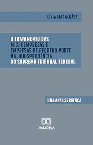 Capa do livro O Tratamento das Microempresas e Empresas de Pequeno Porte na Jurisprudência do Supremo Tribunal Federal: uma análise crítica - Lívia Magalhães